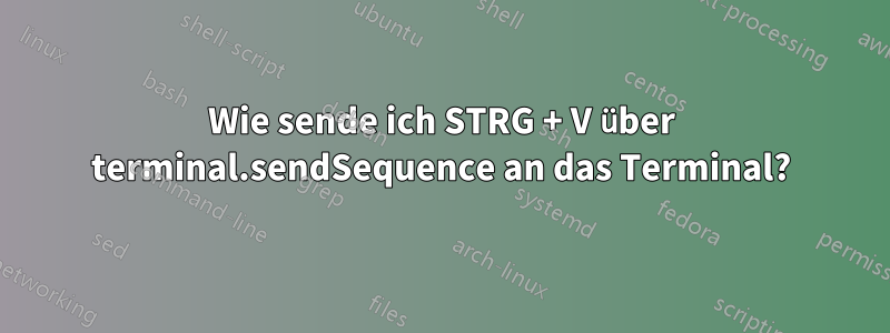 Wie sende ich STRG + V über terminal.sendSequence an das Terminal?