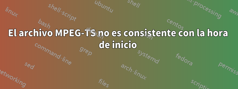 El archivo MPEG-TS no es consistente con la hora de inicio