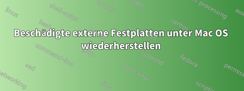 Beschädigte externe Festplatten unter Mac OS wiederherstellen