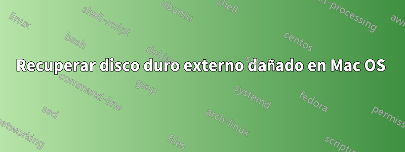 Recuperar disco duro externo dañado en Mac OS
