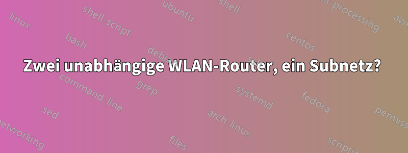 Zwei unabhängige WLAN-Router, ein Subnetz?