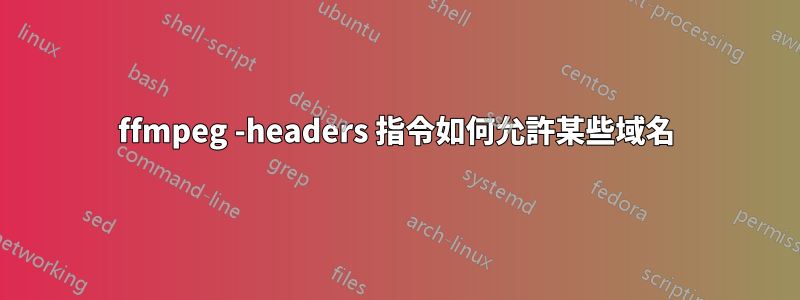 ffmpeg -headers 指令如何允許某些域名