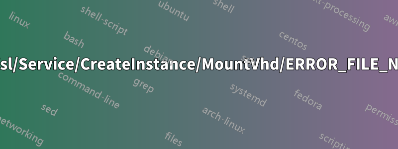 錯誤代碼：Wsl/Service/CreateInstance/MountVhd/ERROR_FILE_NOT_FOUND