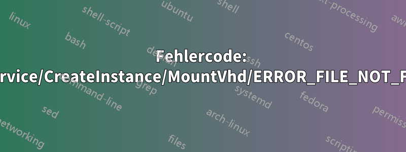 Fehlercode: Wsl/Service/CreateInstance/MountVhd/ERROR_FILE_NOT_FOUND