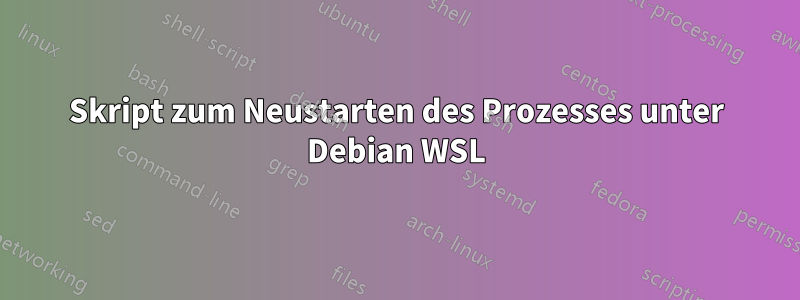 Skript zum Neustarten des Prozesses unter Debian WSL
