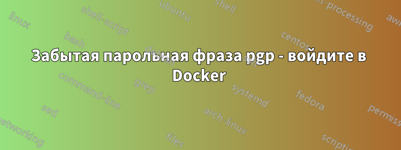 Забытая парольная фраза pgp - войдите в Docker