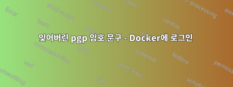 잊어버린 pgp 암호 문구 - Docker에 로그인