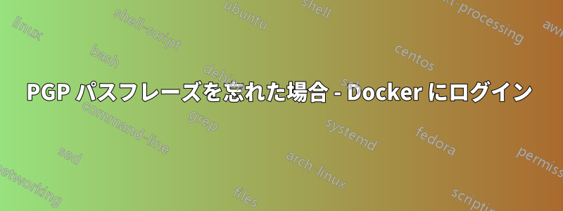 PGP パスフレーズを忘れた場合 - Docker にログイン