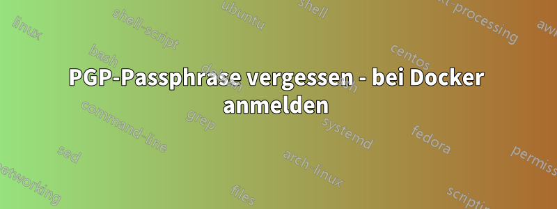 PGP-Passphrase vergessen - bei Docker anmelden