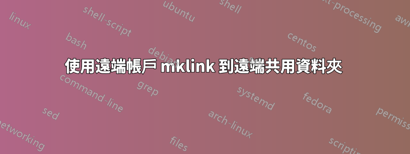 使用遠端帳戶 mklink 到遠端共用資料夾