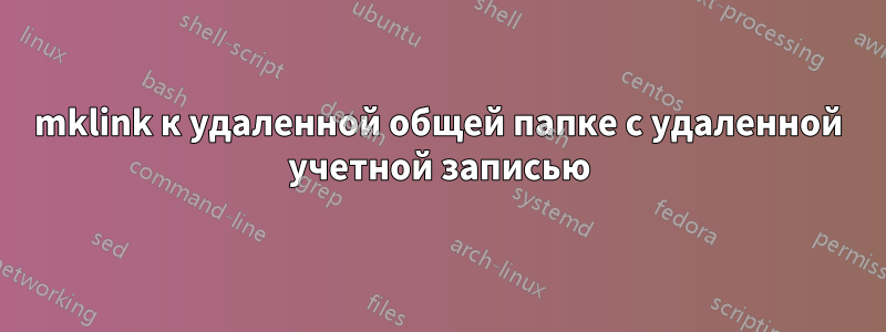 mklink к удаленной общей папке с удаленной учетной записью