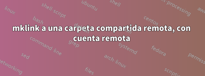 mklink a una carpeta compartida remota, con cuenta remota