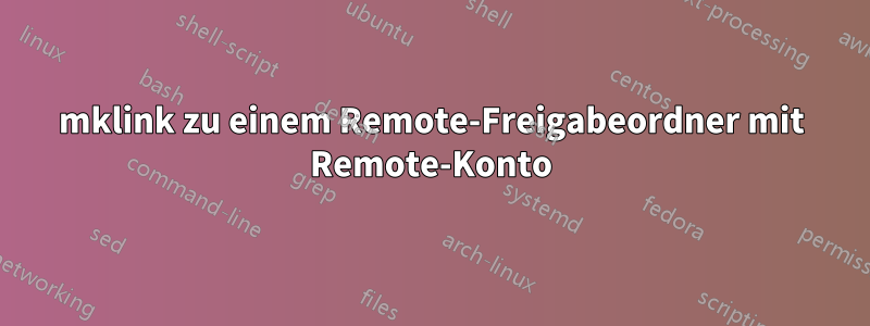 mklink zu einem Remote-Freigabeordner mit Remote-Konto