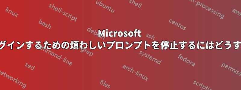 Microsoft アカウントにログインするための煩わしいプロンプトを停止するにはどうすればよいですか