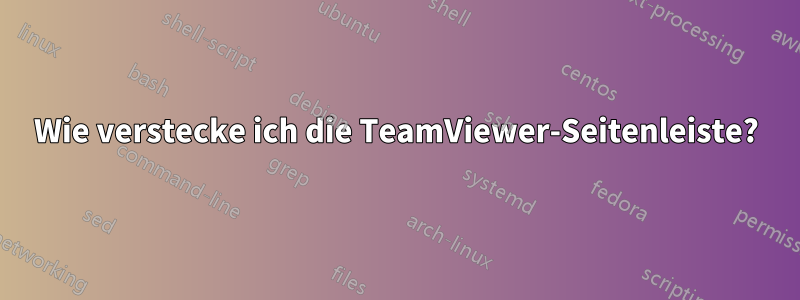 Wie verstecke ich die TeamViewer-Seitenleiste?
