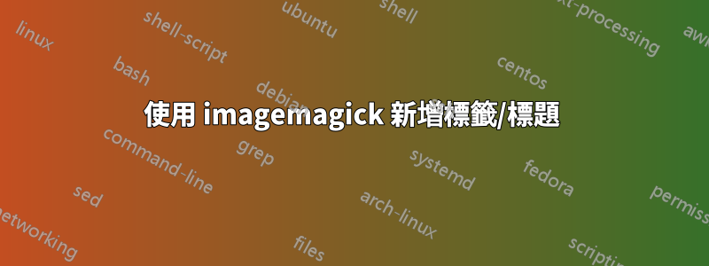 使用 imagemagick 新增標籤/標題