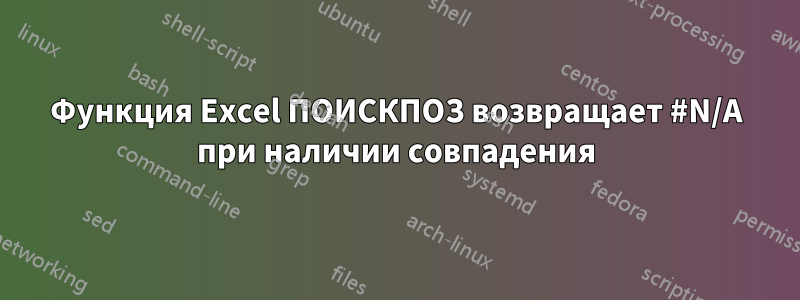 Функция Excel ПОИСКПОЗ возвращает #N/A при наличии совпадения