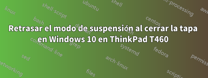 Retrasar el modo de suspensión al cerrar la tapa en Windows 10 en ThinkPad T460