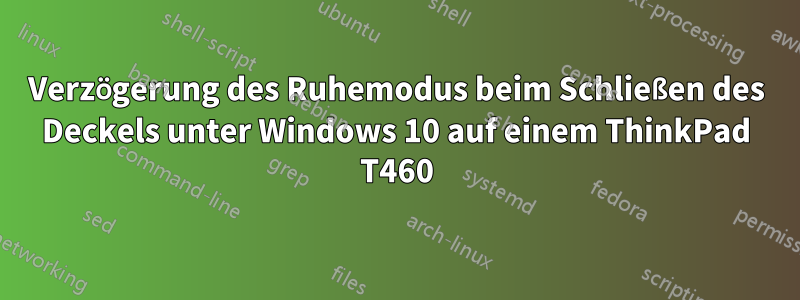 Verzögerung des Ruhemodus beim Schließen des Deckels unter Windows 10 auf einem ThinkPad T460