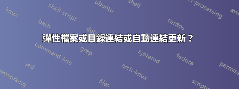 彈性檔案或目錄連結或自動連結更新？