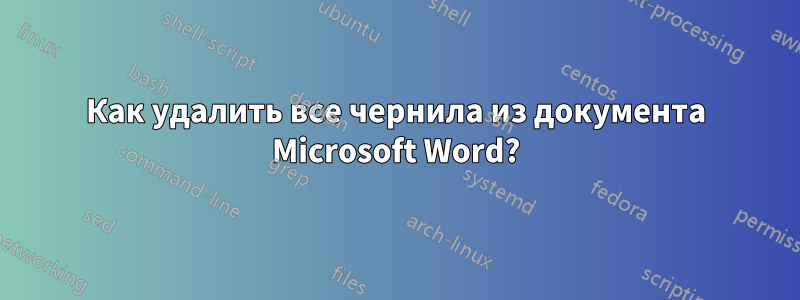 Как удалить все чернила из документа Microsoft Word?