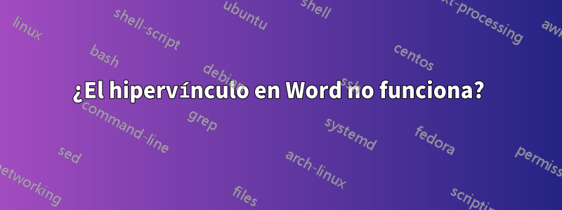 ¿El hipervínculo en Word no funciona?
