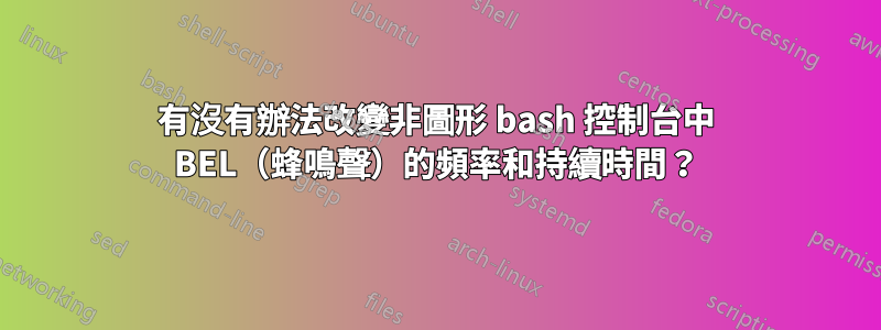 有沒有辦法改變非圖形 bash 控制台中 BEL（蜂鳴聲）的頻率和持續時間？