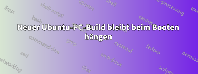Neuer Ubuntu-PC-Build bleibt beim Booten hängen