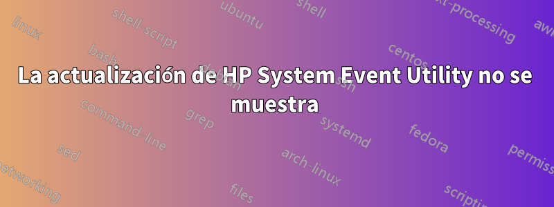 La actualización de HP System Event Utility no se muestra