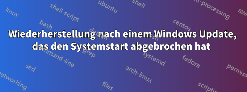 Wiederherstellung nach einem Windows Update, das den Systemstart abgebrochen hat 