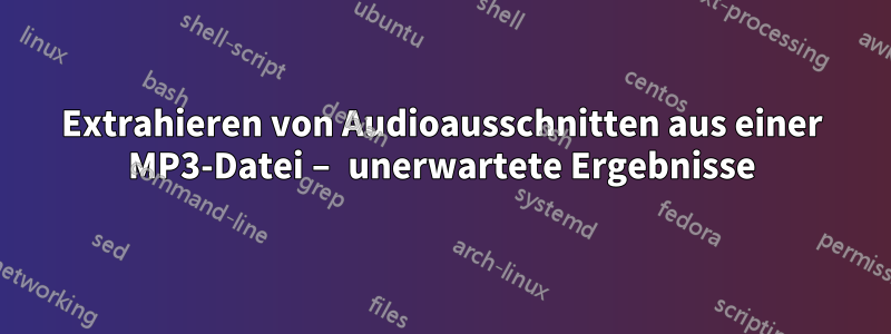 Extrahieren von Audioausschnitten aus einer MP3-Datei – unerwartete Ergebnisse
