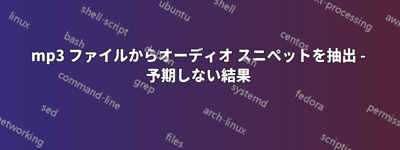 mp3 ファイルからオーディオ スニペットを抽出 - 予期しない結果