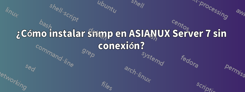 ¿Cómo instalar snmp en ASIANUX Server 7 sin conexión?