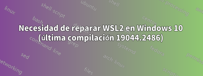 Necesidad de reparar WSL2 en Windows 10 (última compilación 19044.2486)
