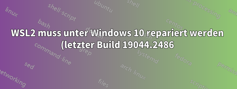 WSL2 muss unter Windows 10 repariert werden (letzter Build 19044.2486)
