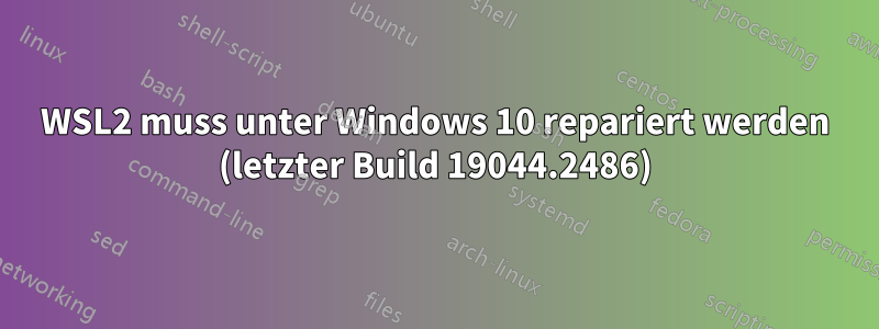 WSL2 muss unter Windows 10 repariert werden (letzter Build 19044.2486)