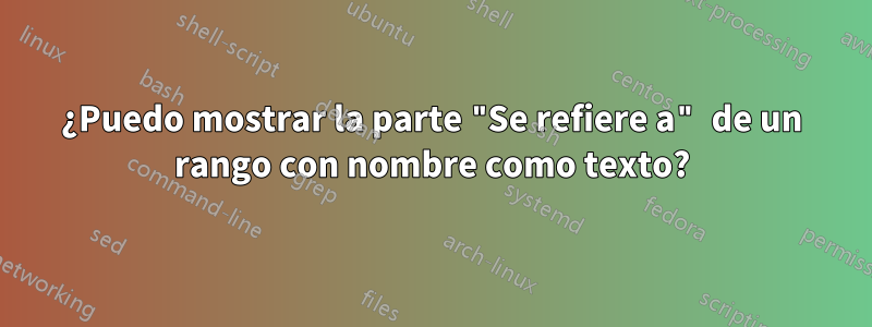 ¿Puedo mostrar la parte "Se refiere a" de un rango con nombre como texto?