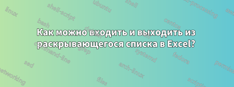 Как можно входить и выходить из раскрывающегося списка в Excel?