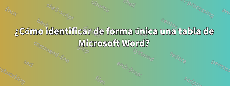 ¿Cómo identificar de forma única una tabla de Microsoft Word?