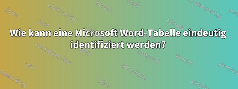 Wie kann eine Microsoft Word-Tabelle eindeutig identifiziert werden?