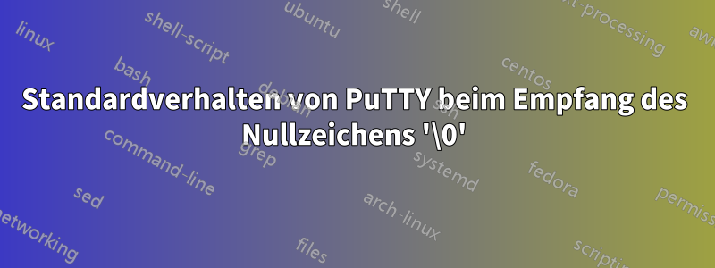 Standardverhalten von PuTTY beim Empfang des Nullzeichens '\0'