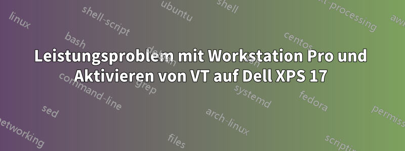 Leistungsproblem mit Workstation Pro und Aktivieren von VT auf Dell XPS 17