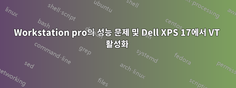 Workstation pro의 성능 문제 및 Dell XPS 17에서 VT 활성화