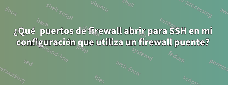 ¿Qué puertos de firewall abrir para SSH en mi configuración que utiliza un firewall puente?