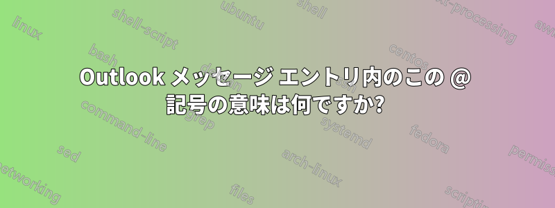 Outlook メッセージ エントリ内のこの @ 記号の意味は何ですか?