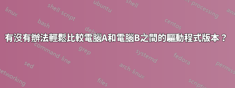 有沒有辦法輕鬆比較電腦A和電腦B之間的驅動程式版本？