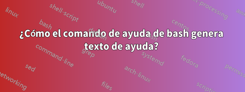 ¿Cómo el comando de ayuda de bash genera texto de ayuda?