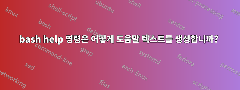bash help 명령은 어떻게 도움말 텍스트를 생성합니까?