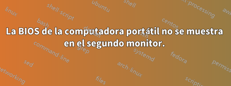 La BIOS de la computadora portátil no se muestra en el segundo monitor.