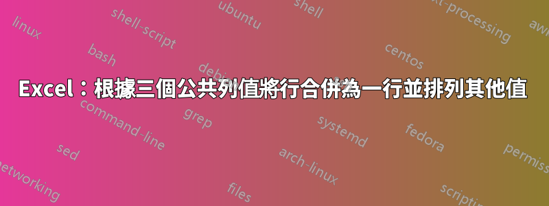 Excel：根據三個公共列值將行合併為一行並排列其他值